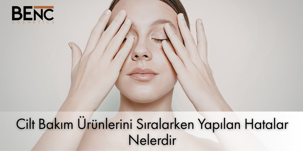 Cilt Bakım Ürünlerini Sıralarken Yapılan Hatalar Nelerdir? blog kapak görseli